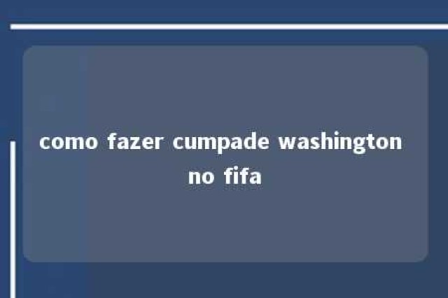 como fazer cumpade washington no fifa 