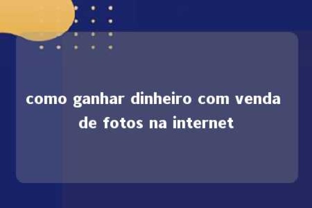 como ganhar dinheiro com venda de fotos na internet 