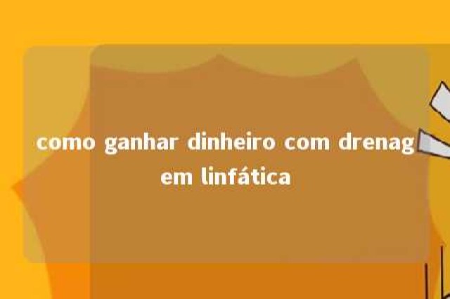 como ganhar dinheiro com drenagem linfática 