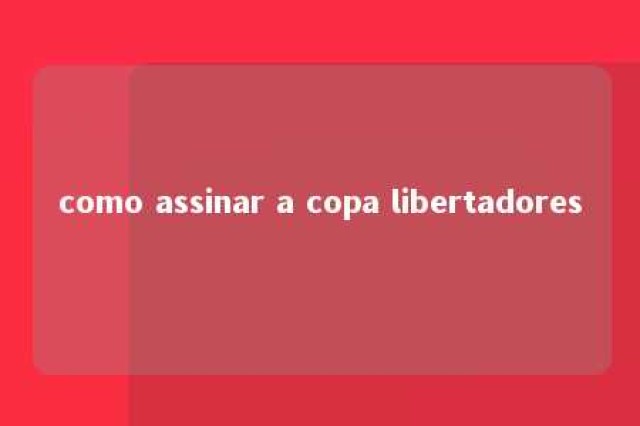 como assinar a copa libertadores 