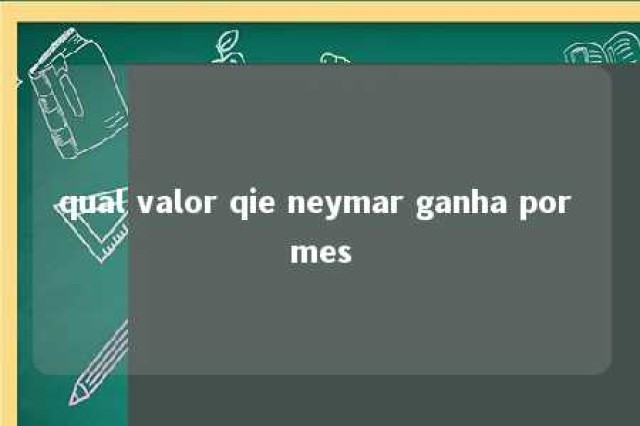 qual valor qie neymar ganha por mes 