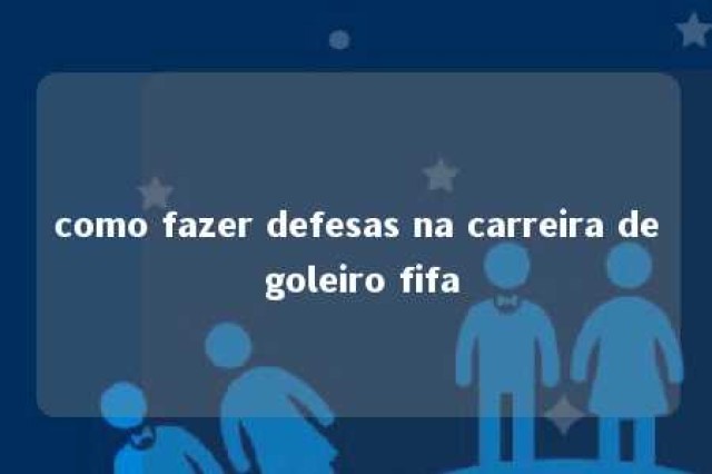 como fazer defesas na carreira de goleiro fifa 