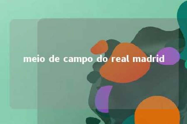 meio de campo do real madrid 