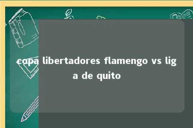 copa libertadores flamengo vs liga de quito 