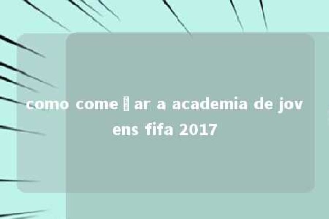 como começar a academia de jovens fifa 2017 