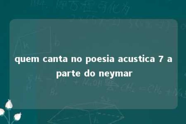 quem canta no poesia acustica 7 a parte do neymar 