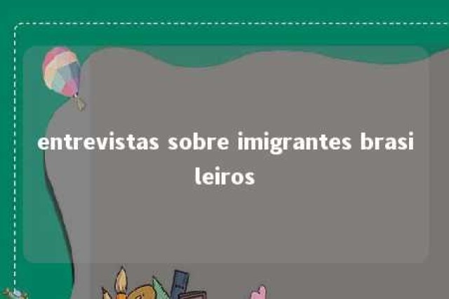 entrevistas sobre imigrantes brasileiros 