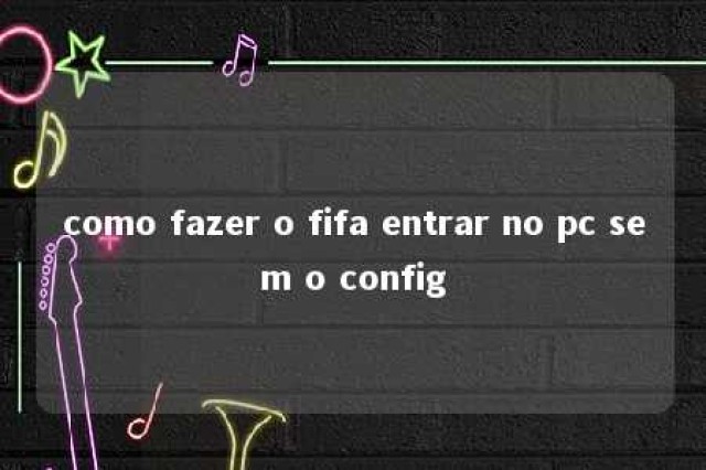 como fazer o fifa entrar no pc sem o config 