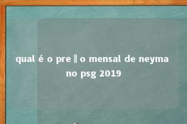 qual é o preço mensal de neyma no psg 2019 