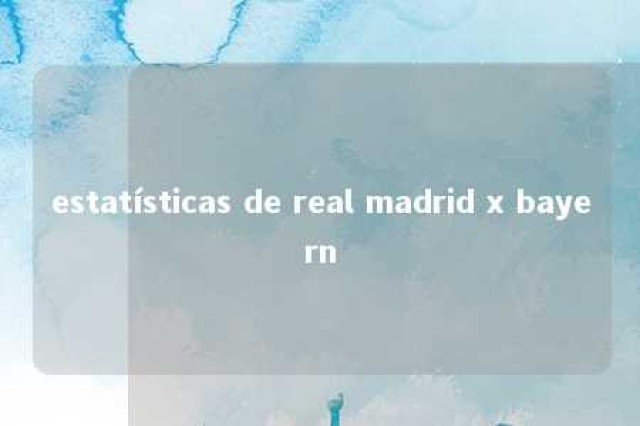 estatísticas de real madrid x bayern 