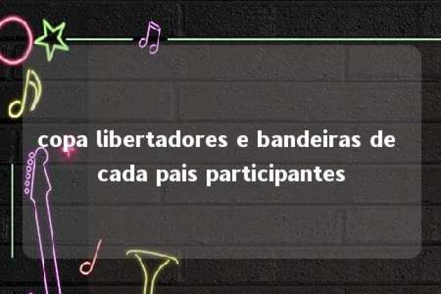 copa libertadores e bandeiras de cada pais participantes 