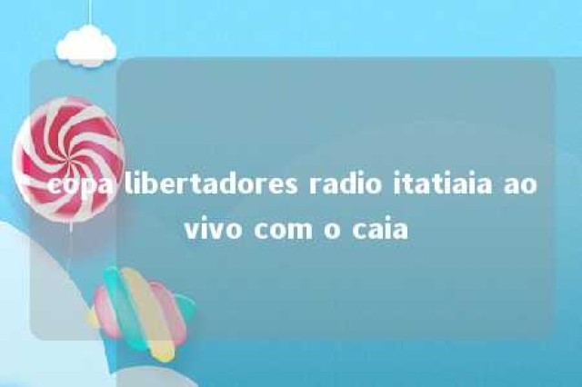 copa libertadores radio itatiaia ao vivo com o caia 