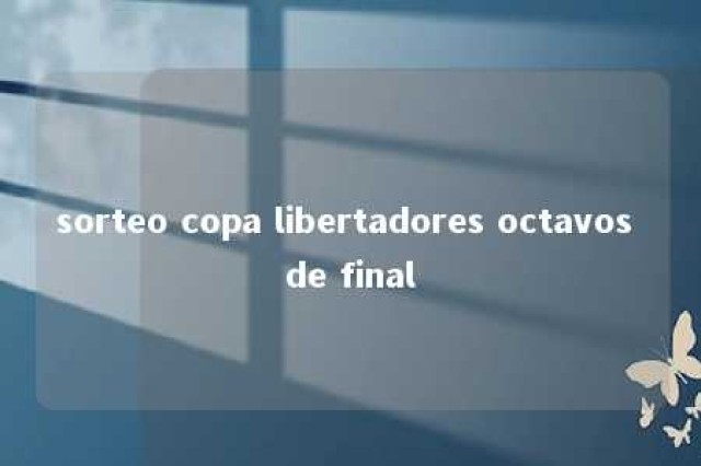 sorteo copa libertadores octavos de final 