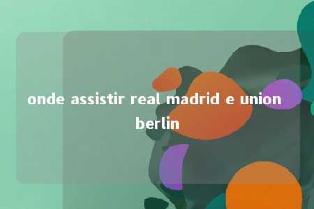 onde assistir real madrid e union berlin 