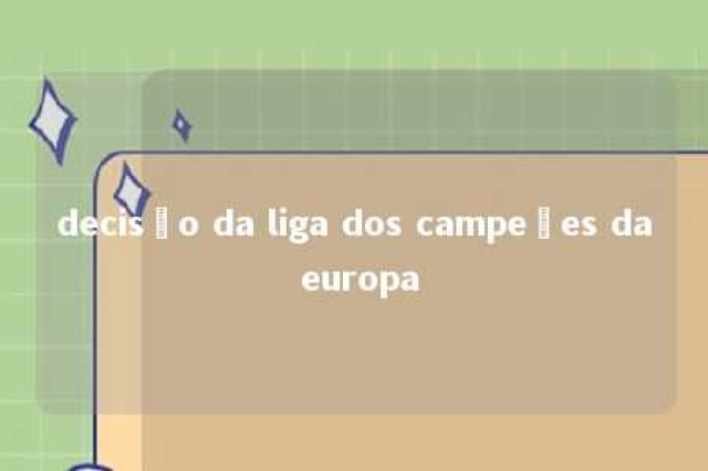 decisão da liga dos campeões da europa 