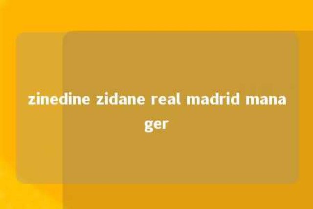 zinedine zidane real madrid manager 