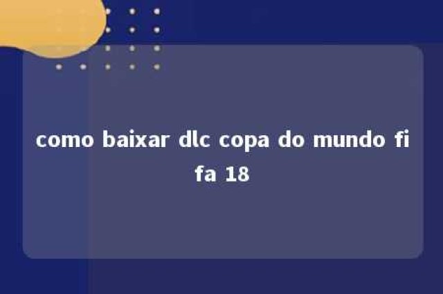 como baixar dlc copa do mundo fifa 18 