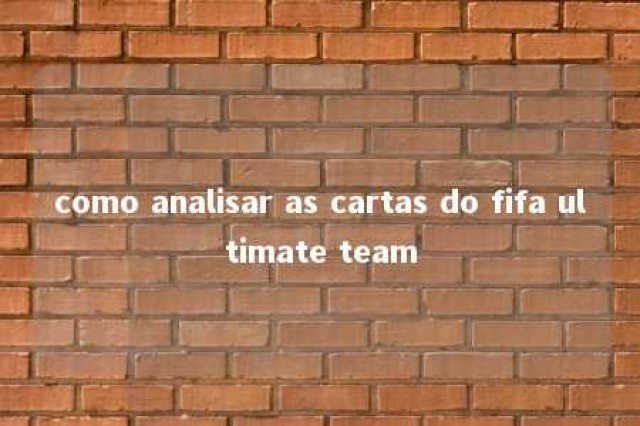 como analisar as cartas do fifa ultimate team 