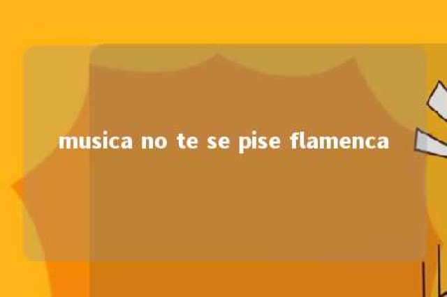 musica no te se pise flamenca 