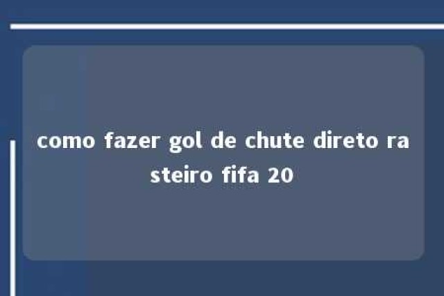 como fazer gol de chute direto rasteiro fifa 20 