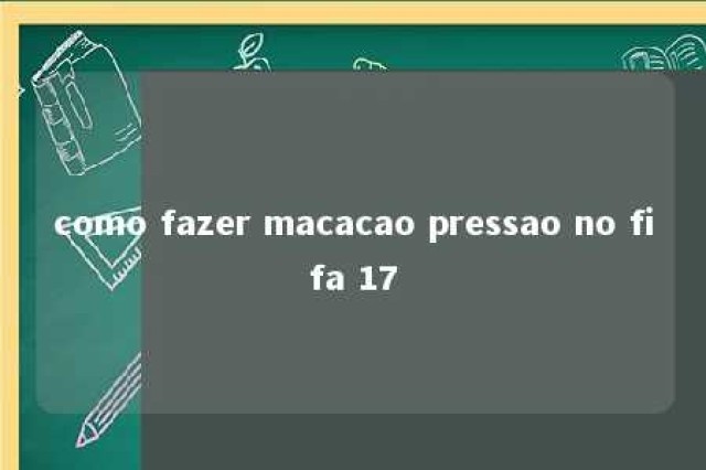 como fazer macacao pressao no fifa 17 