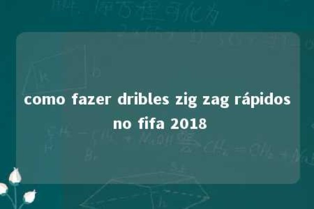 como fazer dribles zig zag rápidos no fifa 2018 