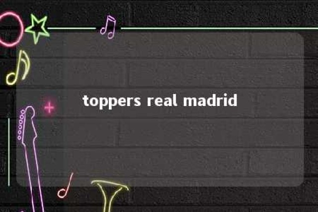 toppers real madrid 