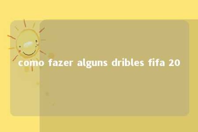 como fazer alguns dribles fifa 20 