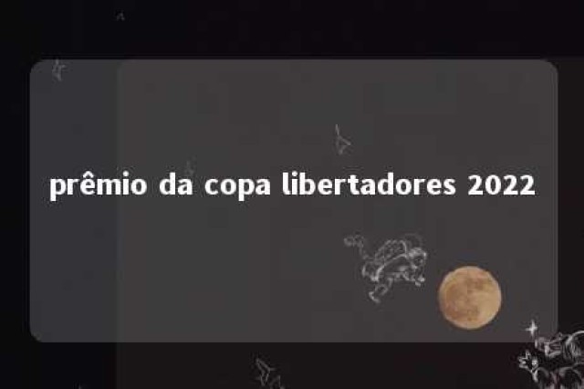 prêmio da copa libertadores 2022 