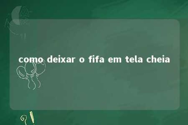 como deixar o fifa em tela cheia 