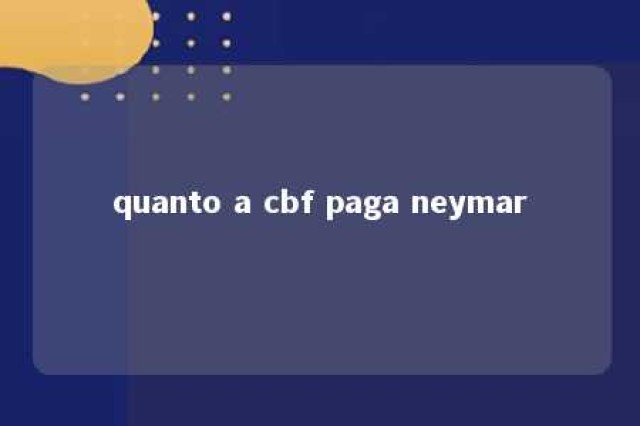 quanto a cbf paga neymar 