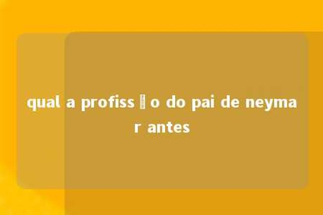 qual a profissão do pai de neymar antes 