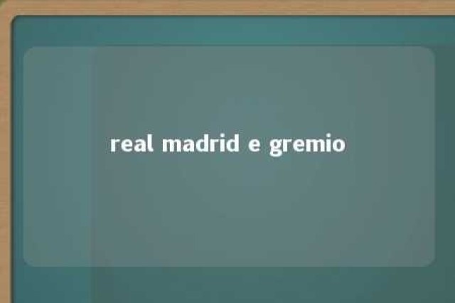 real madrid e gremio 