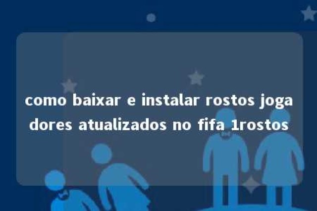 como baixar e instalar rostos jogadores atualizados no fifa 1rostos 