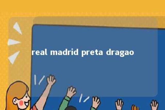 real madrid preta dragao 