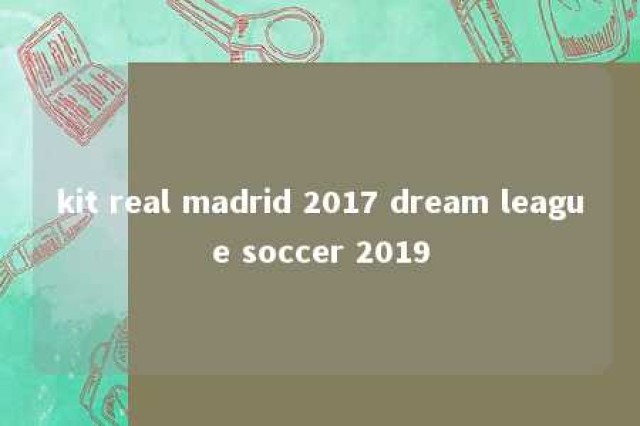 kit real madrid 2017 dream league soccer 2019 