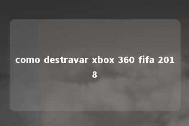 como destravar xbox 360 fifa 2018 