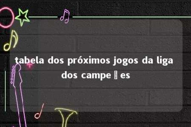 tabela dos próximos jogos da liga dos campeões 