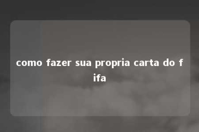 como fazer sua propria carta do fifa 