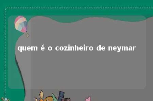 quem é o cozinheiro de neymar 