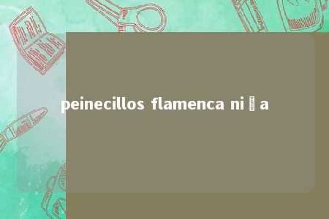 peinecillos flamenca niña 