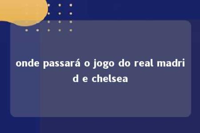 onde passará o jogo do real madrid e chelsea 