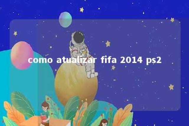 como atualizar fifa 2014 ps2 