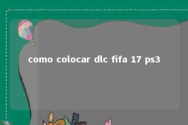 como colocar dlc fifa 17 ps3 