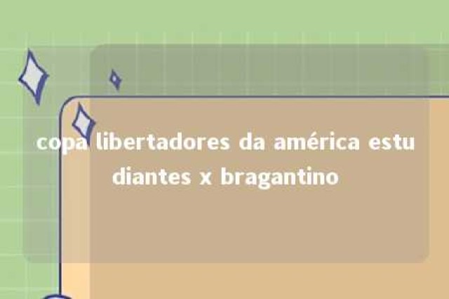 copa libertadores da américa estudiantes x bragantino 