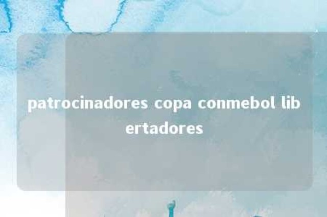 patrocinadores copa conmebol libertadores 