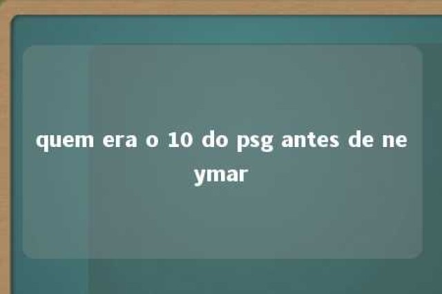 quem era o 10 do psg antes de neymar 