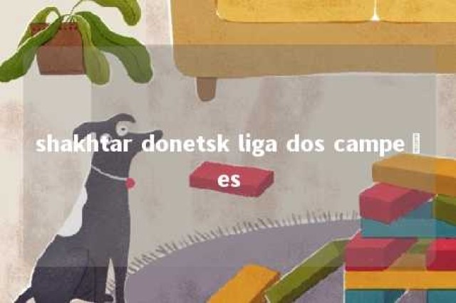 shakhtar donetsk liga dos campeões 