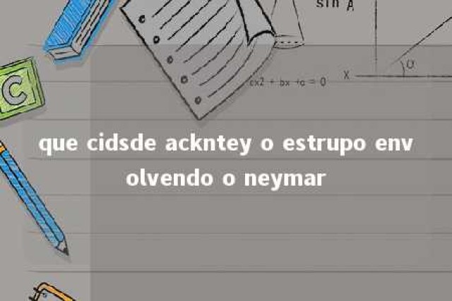 que cidsde ackntey o estrupo envolvendo o neymar 