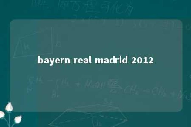 bayern real madrid 2012 